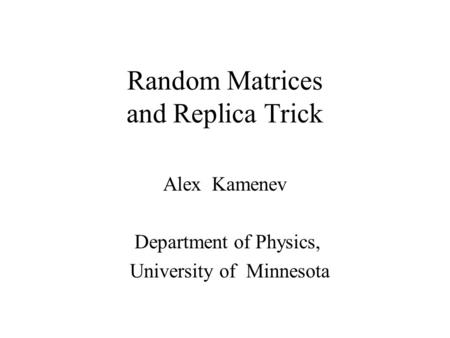 Random Matrices and Replica Trick Alex Kamenev Department of Physics, University of Minnesota.