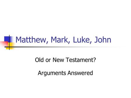 Matthew, Mark, Luke, John Old or New Testament? Arguments Answered.