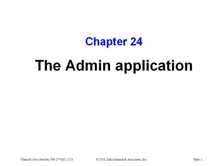 Murach’s Java Servlets/JSP (2 nd Ed.), C24© 2008, Mike Murach & Associates, Inc.Slide 1.