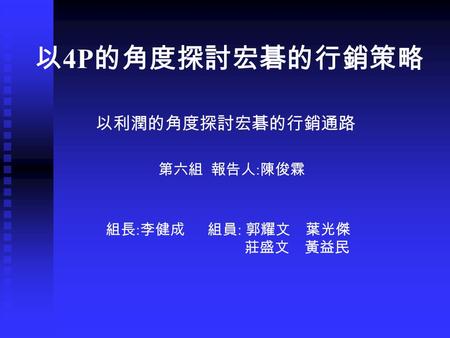 以利潤的角度探討宏碁的行銷通路 第六組 報告人 : 陳俊霖 組長 : 李健成 組員 : 郭耀文 葉光傑 莊盛文 黃益民 以 4P 的角度探討宏碁的行銷策略.