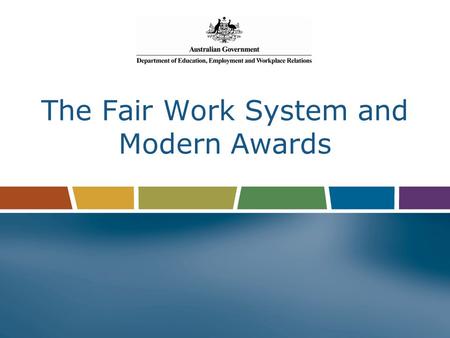 The Fair Work System and Modern Awards. Why? Complicated system of pre-reform federal awards, Notional Agreements Preserving State Awards (NAPSAs), pay.