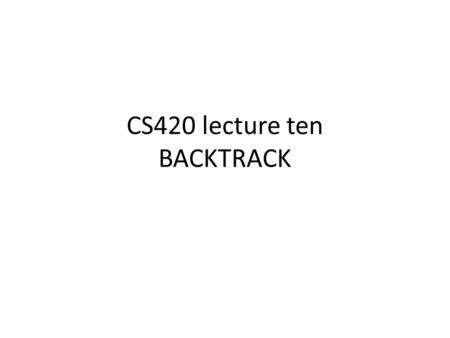 CS420 lecture ten BACKTRACK. Solution vectors In optimization problems, or more general in search problems, a set of choices are to be made to arrive.