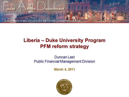 Liberia – Duke University Program PFM reform strategy Duncan Last Public Financial Management Division March 4, 2011.