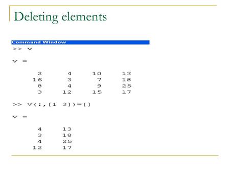 Deleting elements. Adding elements Some useful Array functions find(A)  Computes an array containing the indices of the nonzero elements of A.