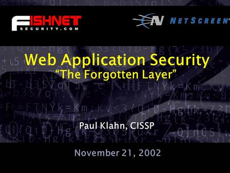 Web Application Security “The Forgotten Layer” Paul Klahn, CISSP November 21, 2002.