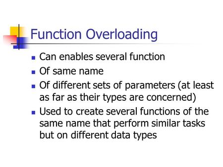 Function Overloading Can enables several function Of same name Of different sets of parameters (at least as far as their types are concerned) Used to create.