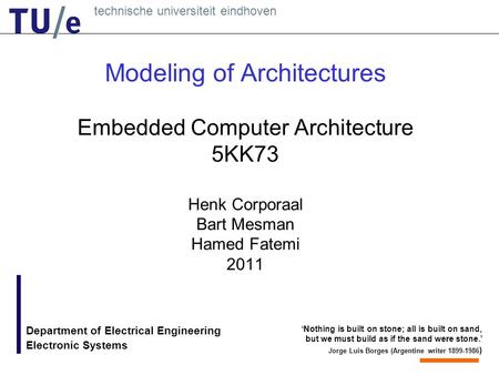 Technische universiteit eindhoven ‘Nothing is built on stone; all is built on sand, but we must build as if the sand were stone.’ Jorge Luis Borges (Argentine.