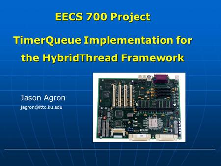 EECS 700 Project TimerQueue Implementation for the HybridThread Framework Jason Agron