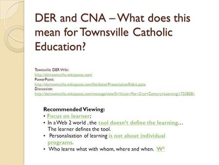 DER and CNA – What does this mean for Townsville Catholic Education? Townsville DER Wiki:  PowerPoint: