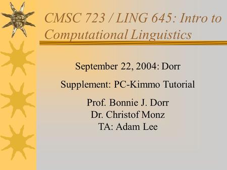 CMSC 723 / LING 645: Intro to Computational Linguistics September 22, 2004: Dorr Supplement: PC-Kimmo Tutorial Prof. Bonnie J. Dorr Dr. Christof Monz TA: