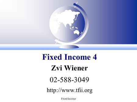 Fixed Income Zvi Wiener 02-588-3049  Fixed Income 4.