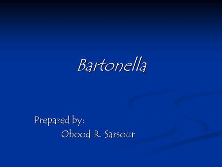 Bartonella Prepared by: Ohood R. Sarsour Ohood R. Sarsour.