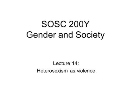 SOSC 200Y Gender and Society Lecture 14: Heterosexism as violence.