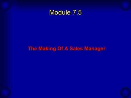 Module 7.5 The Making Of A Sales Manager. Sales Management Sales Managers in training. Supervision Can you pick out Tomorrow’s Supervisor?