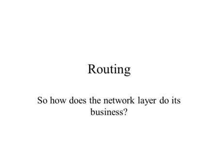 Routing So how does the network layer do its business?