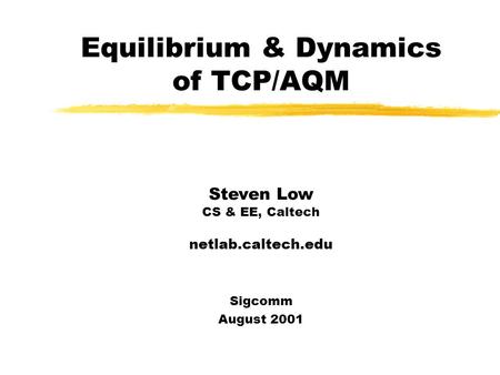 Copyright, 1996 © Dale Carnegie & Associates, In Equilibrium & Dynamics of TCP/AQM Steven Low CS & EE, Caltech netlab.caltech.edu Sigcomm August 2001.