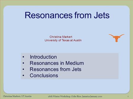 1 26th Winter Workshop, Ocho Rios, Jamaica January 2010 Christina Markert University of Texas at Austin Introduction Resonances in Medium Resonances from.