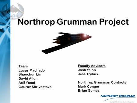 Northrop Grumman Project Team Lucas Machado Shaochun Lin David Allen Asif Yusaf Gaurav Shrivastava Faculty Advisors Josh Yelon Jess Trybus Northrop Grumman.