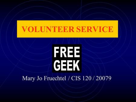 Mary Jo Fruechtel / CIS 120 / 20079 VOLUNTEER SERVICE.