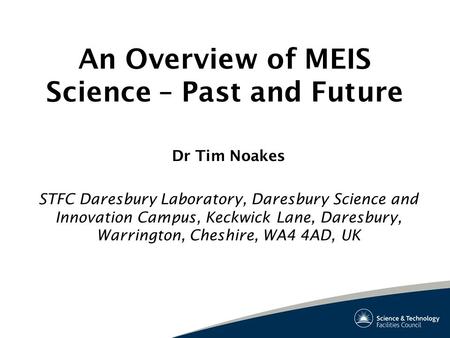 An Overview of MEIS Science – Past and Future Dr Tim Noakes STFC Daresbury Laboratory, Daresbury Science and Innovation Campus, Keckwick Lane, Daresbury,