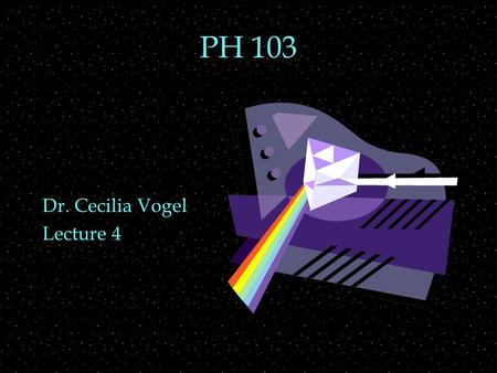 PH 103 Dr. Cecilia Vogel Lecture 4. Review  Reflection  law of reflection  normal  Mirrors  images  images of images Outline  Refraction  Law.