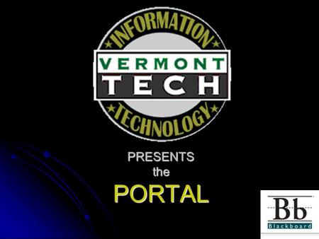 PRESENTS the PORTAL. ANSWERED QUESTIONS WHAT IS THE PORTAL WHAT IS THE PORTAL WHERE DO I FIND BLACKBOARD WHERE DO I FIND BLACKBOARD HOW DO I LOGIN HOW.