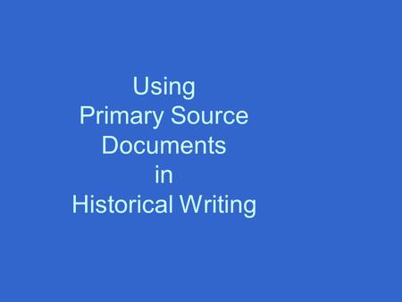 Using Primary Source Documents in Historical Writing.