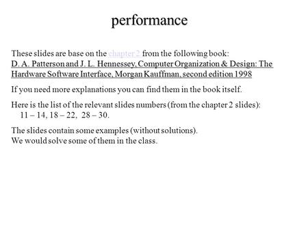 Performance D. A. Patterson and J. L. Hennessey, Computer Organization & Design: The Hardware Software Interface, Morgan Kauffman, second edition 1998.