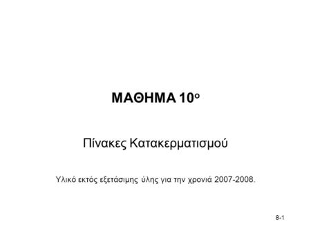 8-1 ΜΑΘΗΜΑ 10 ο Πίνακες Κατακερματισμού Υλικό εκτός εξετάσιμης ύλης για την χρονιά 2007-2008.