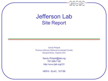 Jefferson Lab Site Report Sandy Philpott Thomas Jefferson National Accelerator Facility Newport News, Virginia USA 757-269-7152.