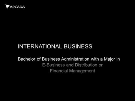 INTERNATIONAL BUSINESS Bachelor of Business Administration with a Major in E-Business and Distribution or Financial Management.