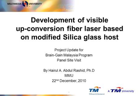 AUniversity Development of visible up-conversion fiber laser based on modified Silica glass host Project Update for Brain-Gain Malaysia Program Panel Site.