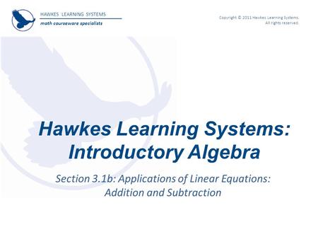 HAWKES LEARNING SYSTEMS math courseware specialists Copyright © 2011 Hawkes Learning Systems. All rights reserved. Hawkes Learning Systems: Introductory.