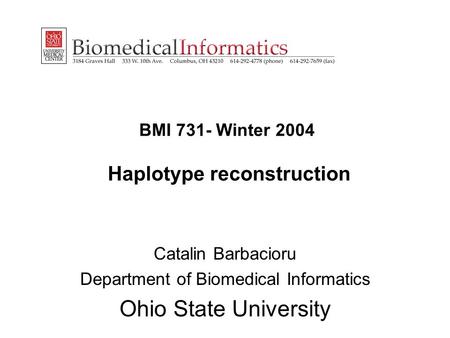 BMI 731- Winter 2004 Haplotype reconstruction Catalin Barbacioru Department of Biomedical Informatics Ohio State University.