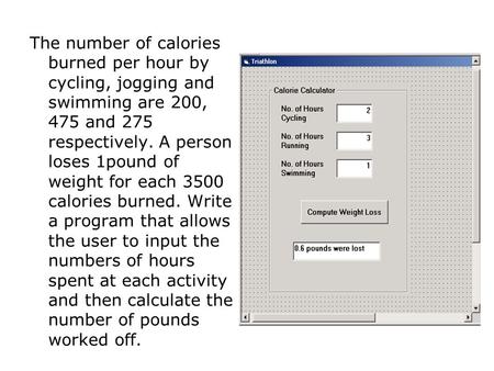 The number of calories burned per hour by cycling, jogging and swimming are 200, 475 and 275 respectively. A person loses 1pound of weight for each 3500.