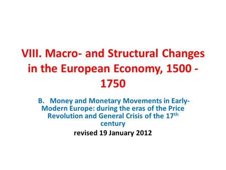 B. Money and Monetary Movements in Early- Modern Europe: during the eras of the Price Revolution and General Crisis of the 17 th century revised 19 January.