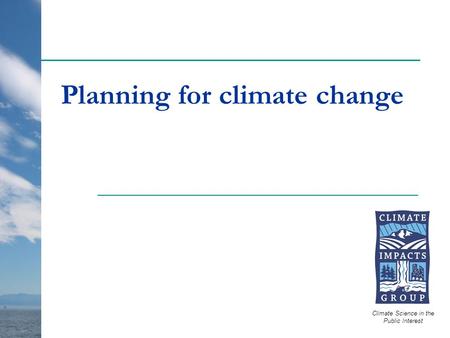 Planning for climate change Climate Science in the Public Interest.