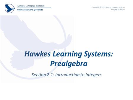 HAWKES LEARNING SYSTEMS math courseware specialists Copyright © 2011 Hawkes Learning Systems. All rights reserved. Hawkes Learning Systems: Prealgebra.