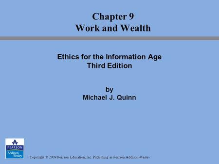 Copyright © 2009 Pearson Education, Inc. Publishing as Pearson Addison-Wesley Chapter 9 Work and Wealth Ethics for the Information Age Third Edition by.