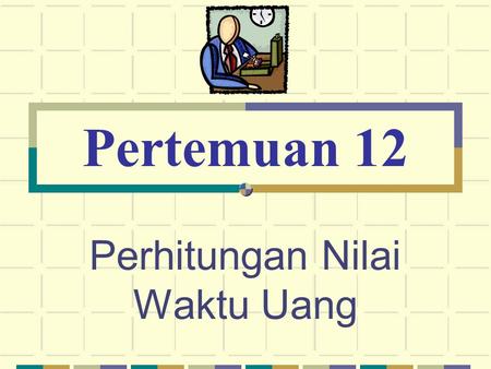 Perhitungan Nilai Waktu Uang Pertemuan 12. © The McGraw-Hill Companies, Inc., 2003 McGraw-Hill/Irwin Time Value of Money Business investments extend over.