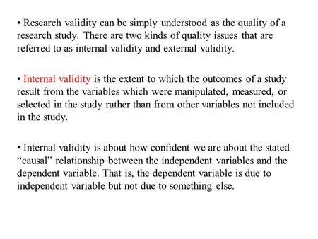 Research validity can be simply understood as the quality of a research study. There are two kinds of quality issues that are referred to as internal validity.