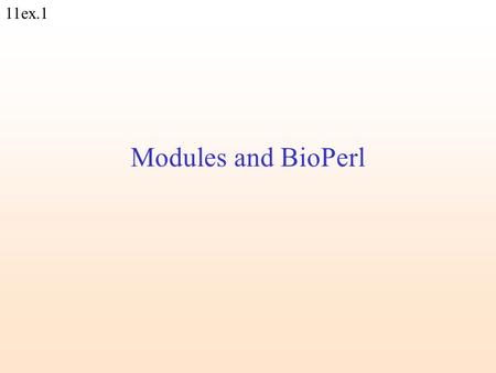 11ex.1 Modules and BioPerl. 11ex.2 sub reverseComplement { my ($seq) $seq =~ tr/ACGT/TGCA/; $seq = reverse $seq; return $seq; } my $revSeq = reverseComplement(GCAGTG);