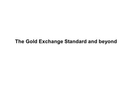 The Gold Exchange Standard and beyond Yalta was more than just the political division of the world 1943.