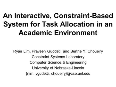 An Interactive, Constraint-Based System for Task Allocation in an Academic Environment Ryan Lim, Praveen Guddeti, and Berthe Y. Choueiry Constraint Systems.