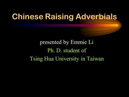 Chinese Raising Adverbials presented by Emmie Li Ph. D. student of Tsing Hua University in Taiwan.