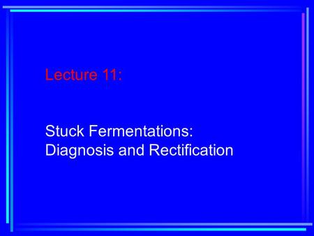 Lecture 11: Stuck Fermentations: Diagnosis and Rectification.