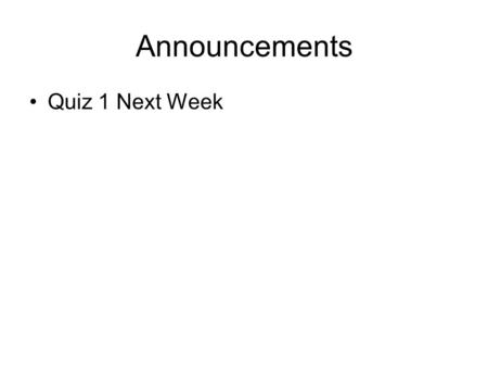 Announcements Quiz 1 Next Week. int : Integer Range of Typically -32,768 to 32,767 (machine and compiler dependent) float : Real Number (i.e., integer.