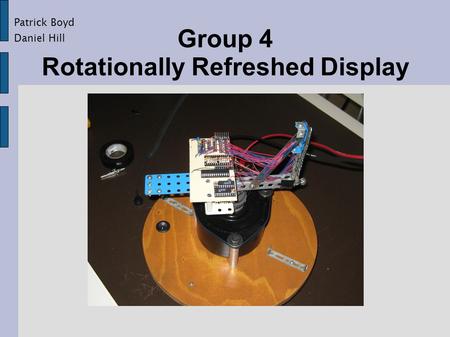 Group 4 Rotationally Refreshed Display Patrick Boyd Daniel Hill.