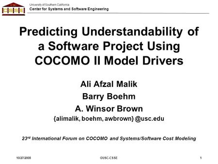 University of Southern California Center for Systems and Software Engineering 10/27/2008©USC-CSSE1 Predicting Understandability of a Software Project Using.