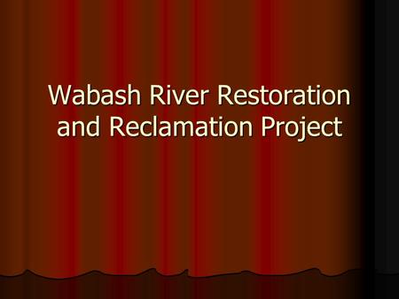 Wabash River Restoration and Reclamation Project.